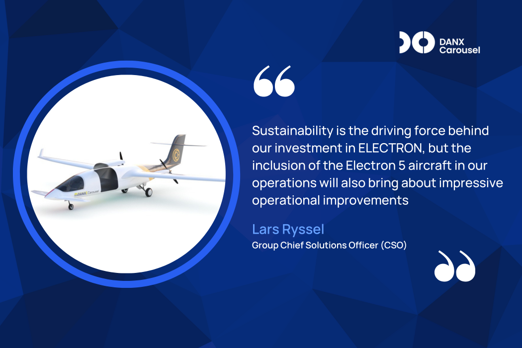 “Sustainability is, of course, the driving force behind our investment in ELECTRON, but the inclusion of the Electron 5 aircraft in our operations will also bring about impressive operational improvements,” said Lars Ryssel, Group Chief Solutions Officer (CSO), DANX Carousel.