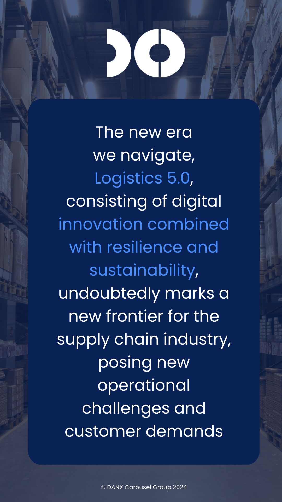 Text with warehouse blue background that says: The new era we navigate, ‘Logistics 5.0’, consisting of digital innovation combined with resilience and sustainability, undoubtedly marks a new frontier for the supply chain industry, posing new operational challenges and customer demands.